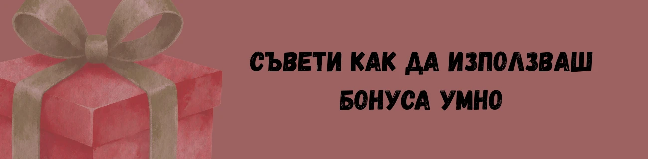 Съвети как да използваш бонуса умно
